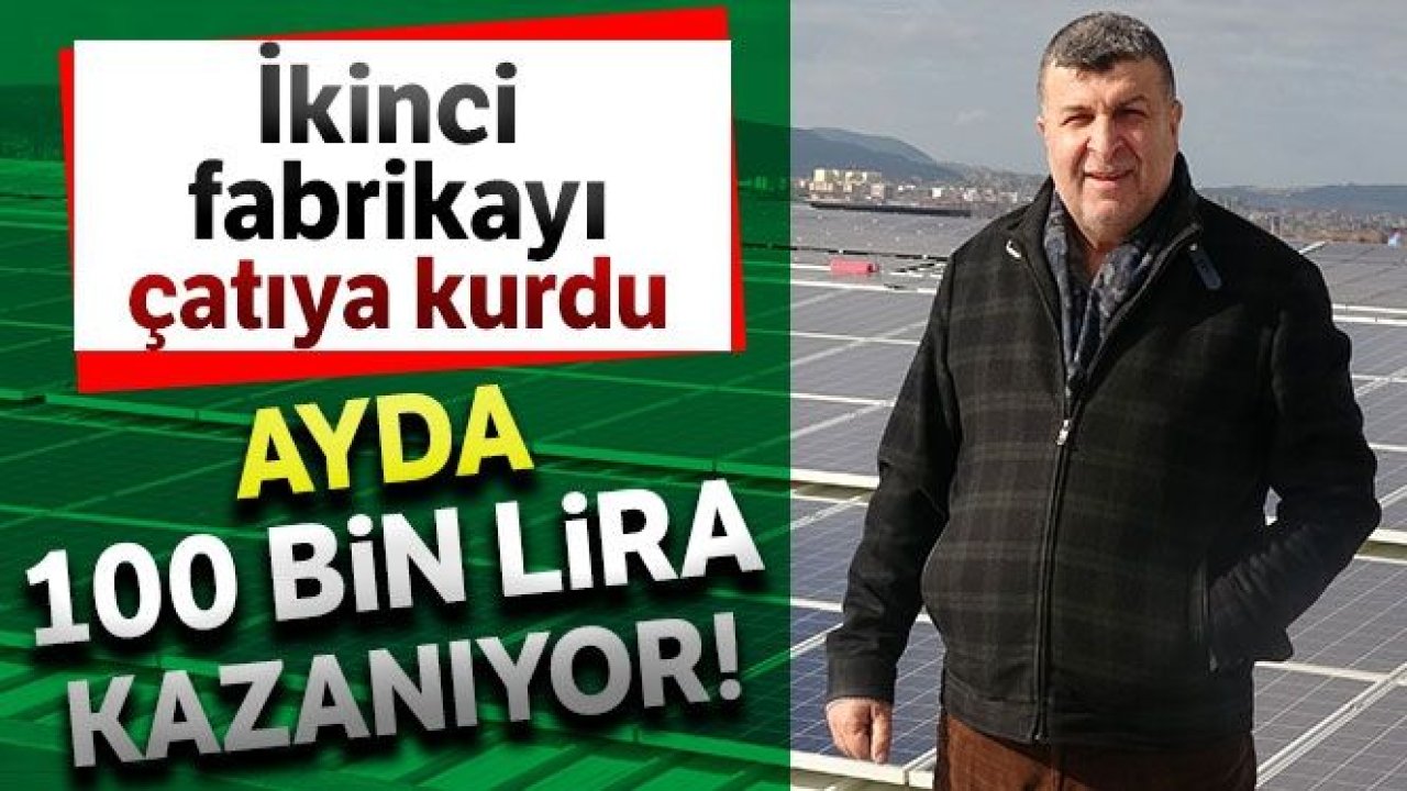 Fabrikanın çatısına kurduğu güneş enerjisiyle her ay 100 bin lira kazanıyor