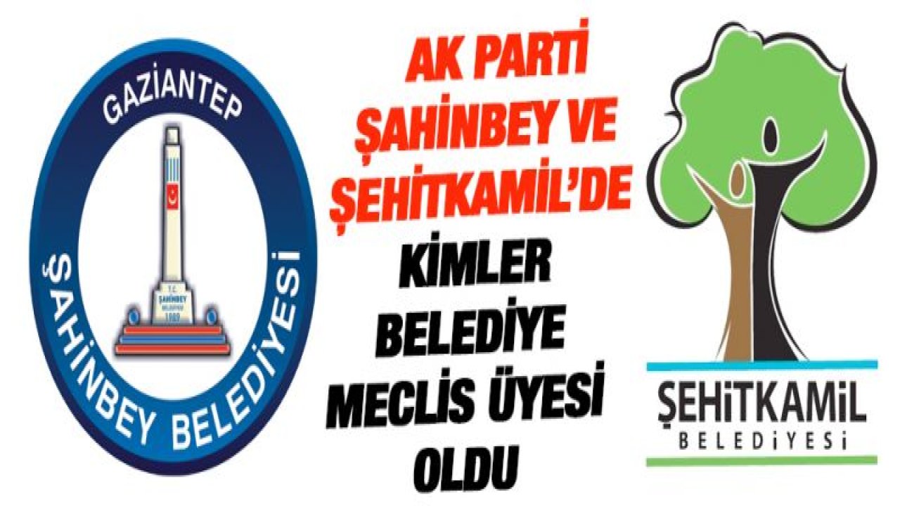 Gaziantep AK Parti Şahinbey ve Şehitkamil'de kimler belediye meclis üyesi oldu