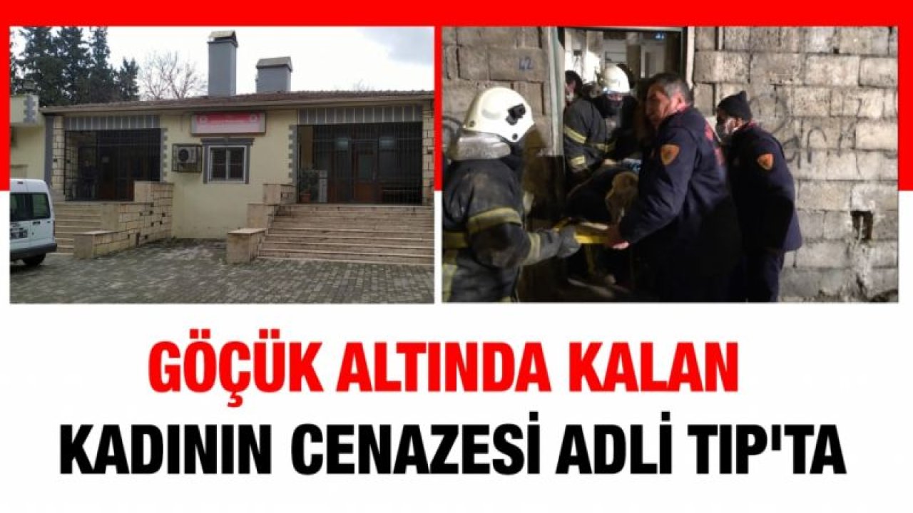 Göçük altında hayatını kaybeden kadının cenazesi Adli Tıp'ta