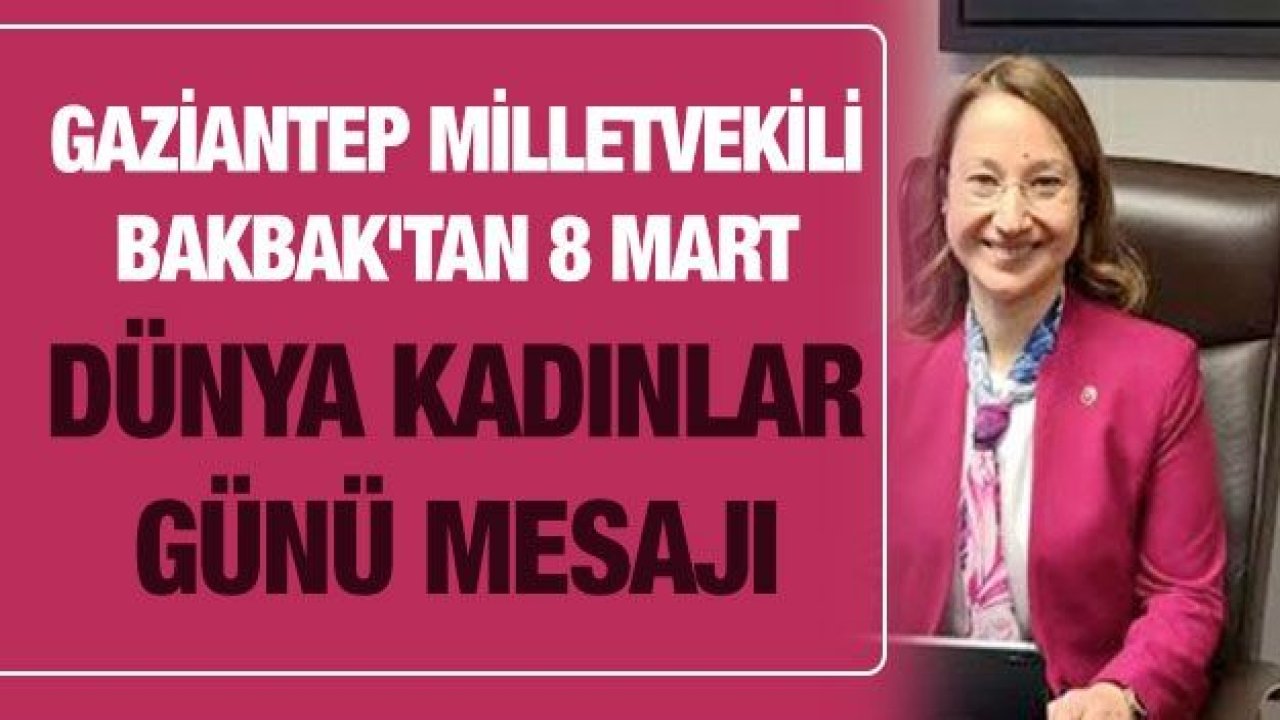 Gaziantep Milletvekili Bakbak'tan 8 Mart Dünya Kadınlar Günü mesajı