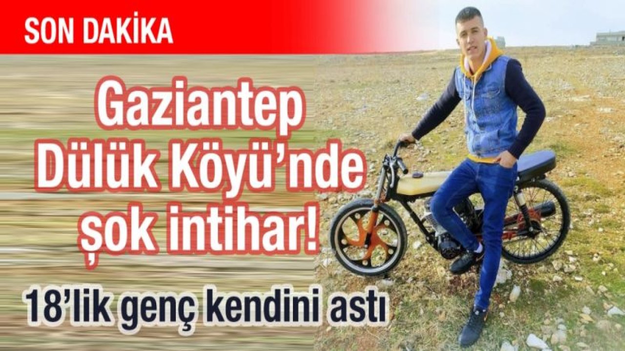 Gaziantep Dülük Köyü’nde şok intihar! 18’lik genç kendini astı