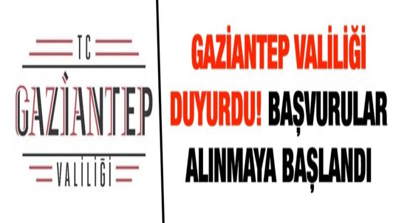 Gaziantep Valiliği duyurdu! Başvurular alınmaya başlandı