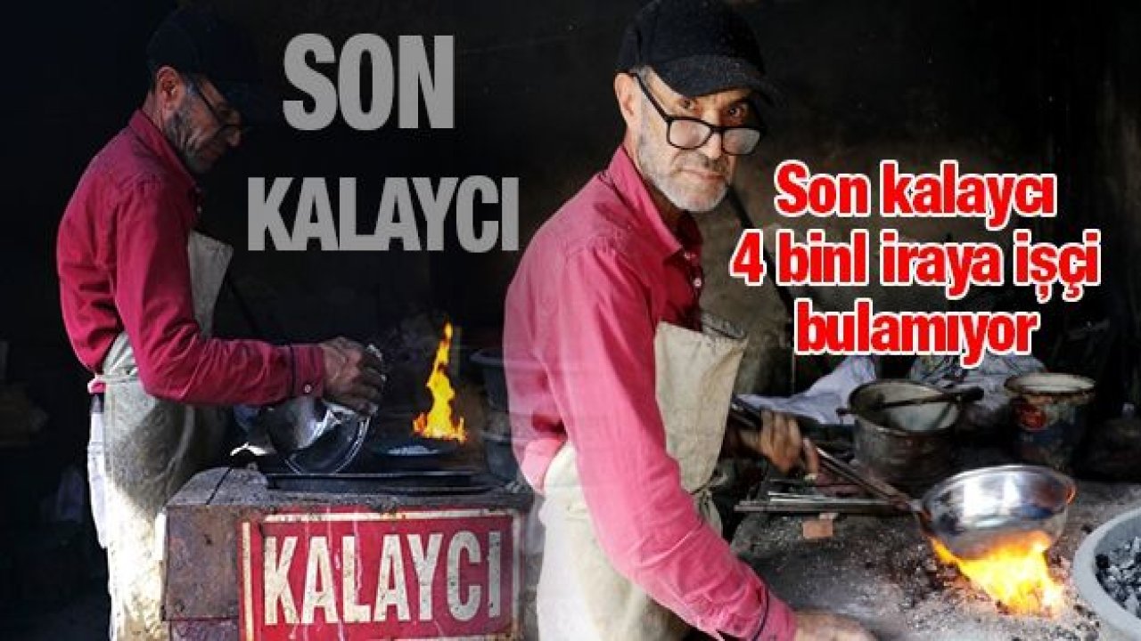 Son kalaycı 4 bin liraya işçi bulamıyor