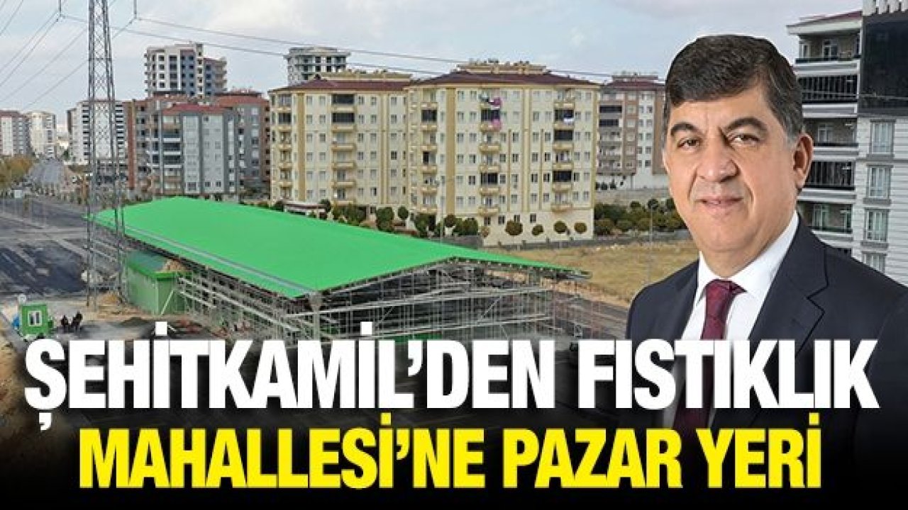 Şehitkamil’den Fıstıklık Mahallesi’ne pazar yeri