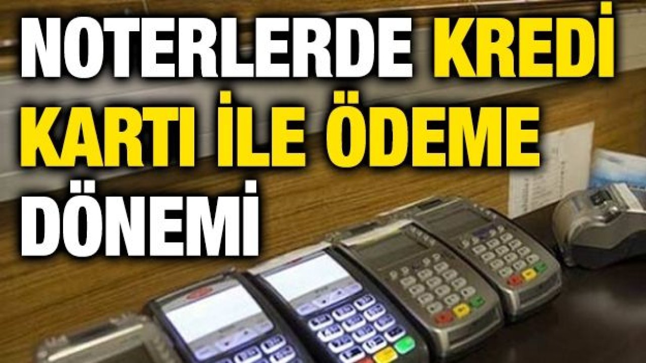 Noterlerde kredi kartı ile ödeme yılbaşından sonra başlayacak