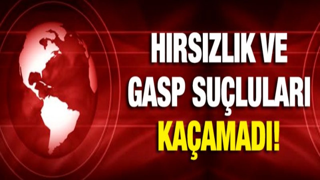 Hırsızlık ve gasp suçlarından 21 kişi yakalandı