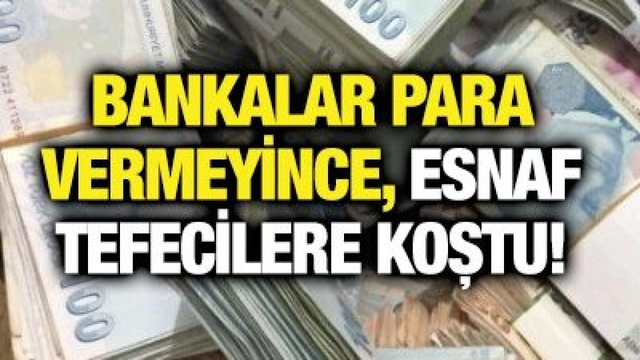 Bankalar para vermeyince, esnaf tefecilere koştu!