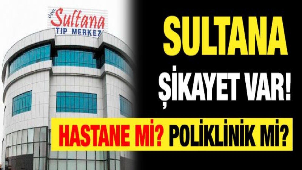 SULTANA'YA ŞİKAYET VAR!