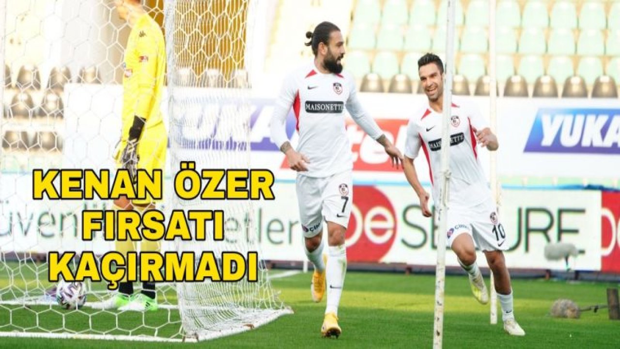 KENAN ÖZER FIRSATI KAÇIRMADI