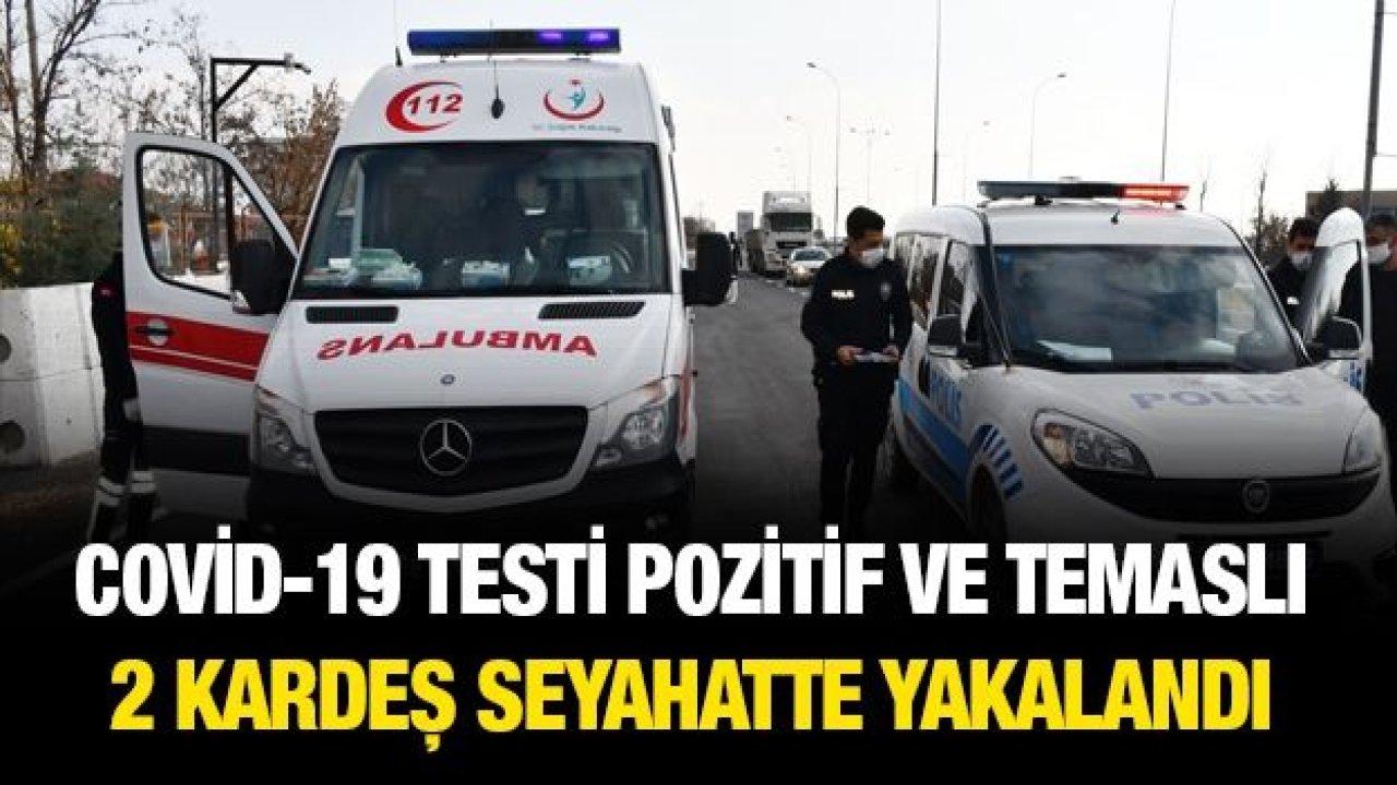 Aksaray'da Covid-19 testi pozitif ve temaslı 2 kardeş seyahatte yakalandı