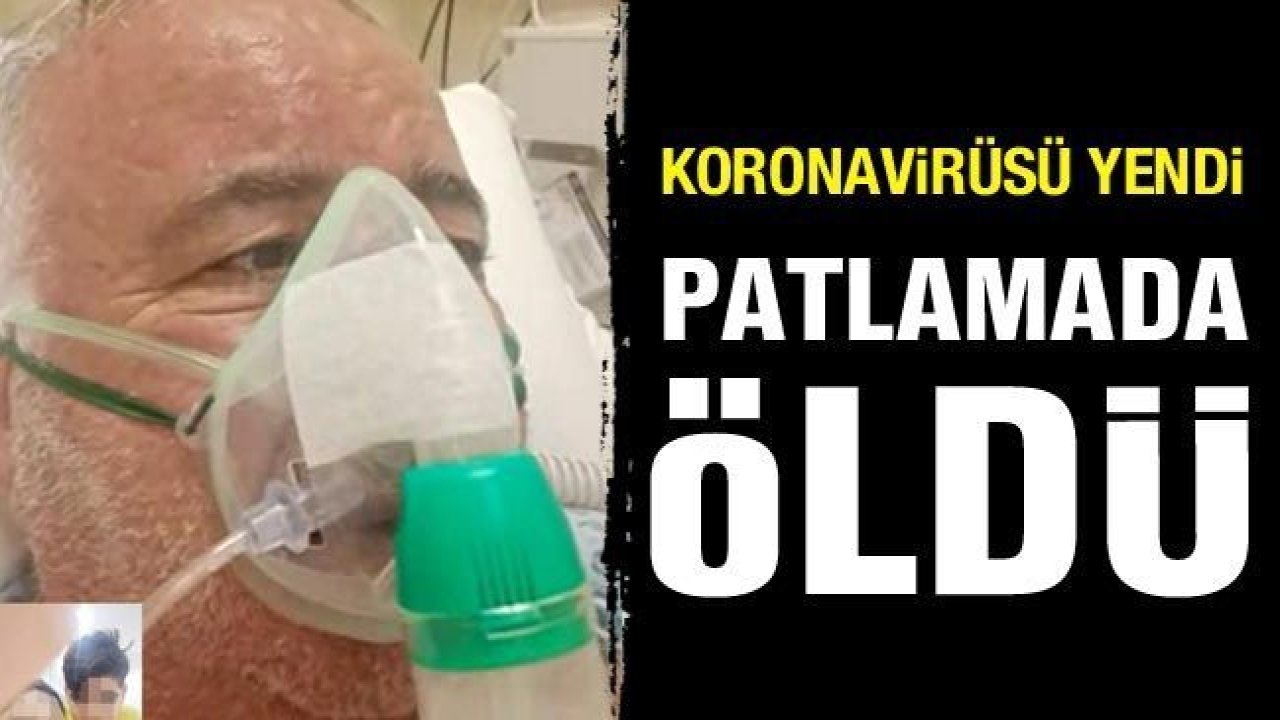 Koronavirüsü yendi patlamada öldü