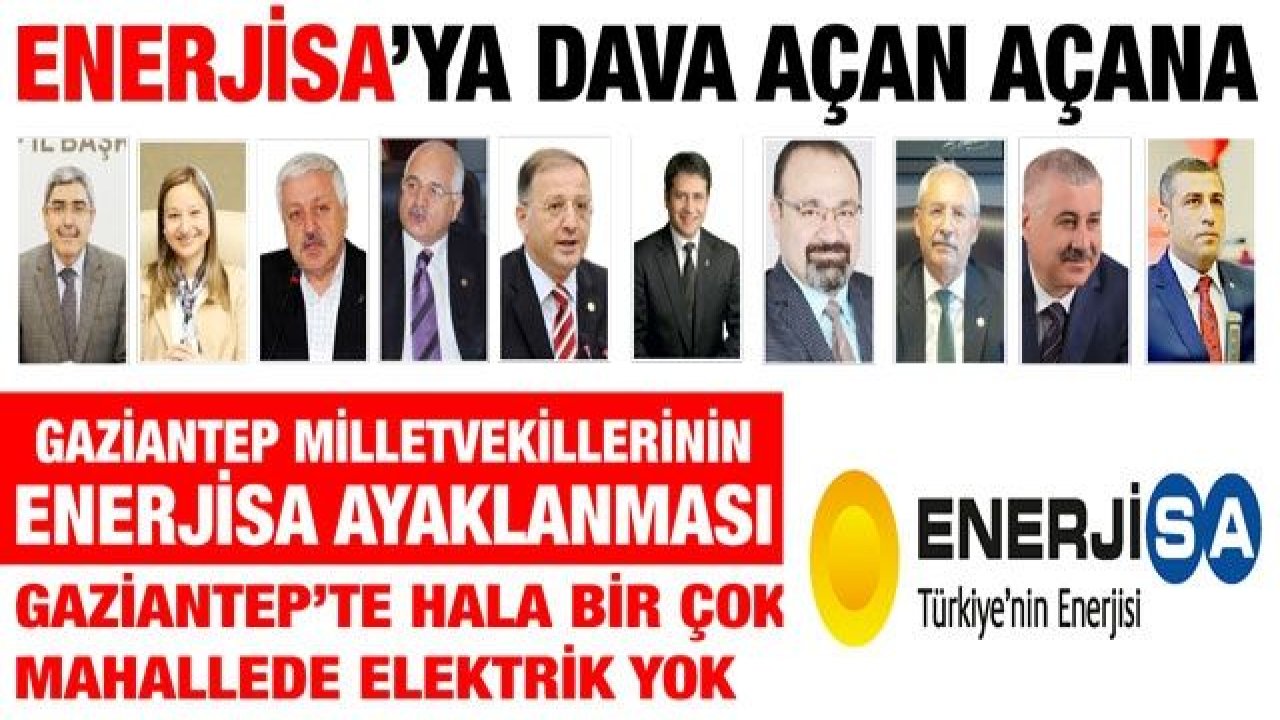 Enerjisa’ya dava açan açana... Gaziantep Milletvekillerinin Enerjisa ayaklanması... Gaziantep’te hala bir çok mahallede elektrik yok