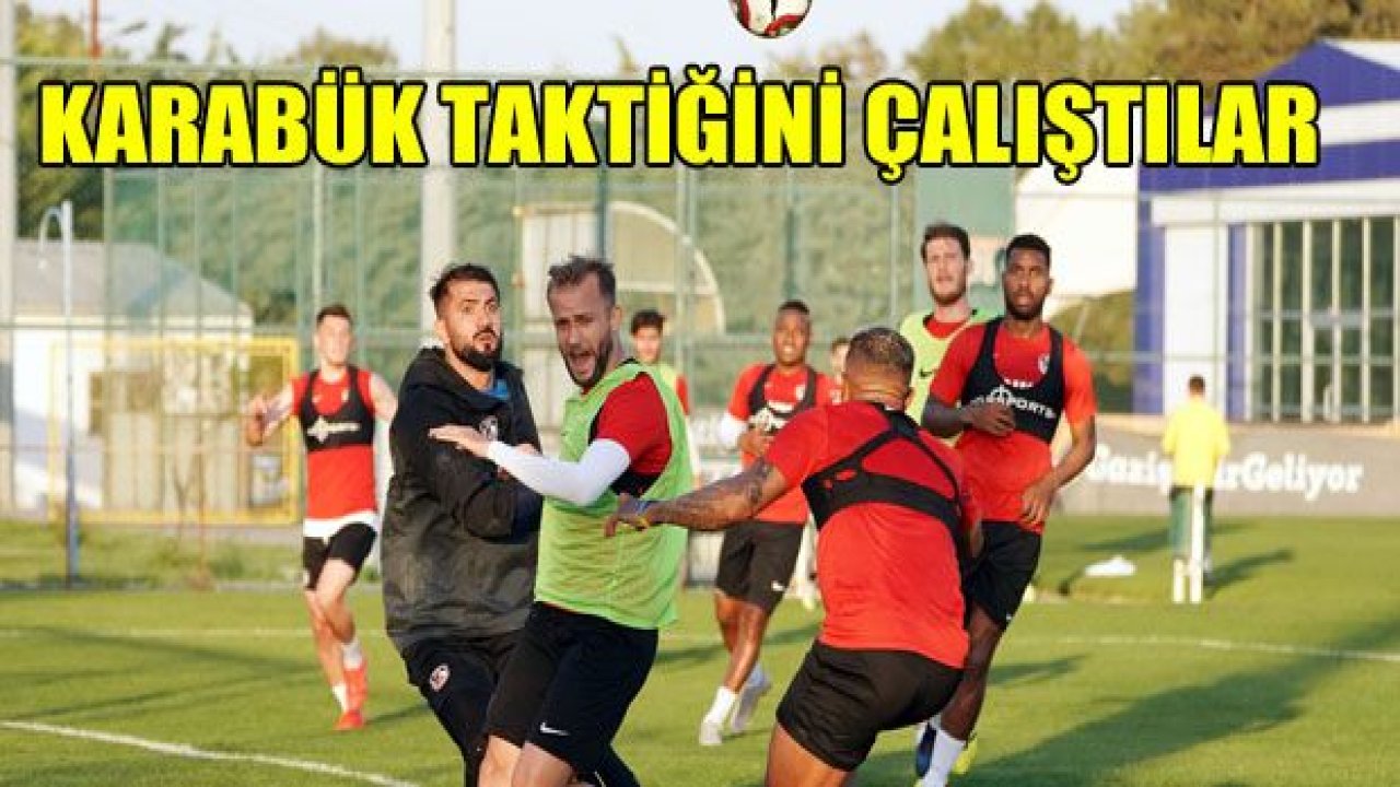 Karabük taktiğini çalıştılar