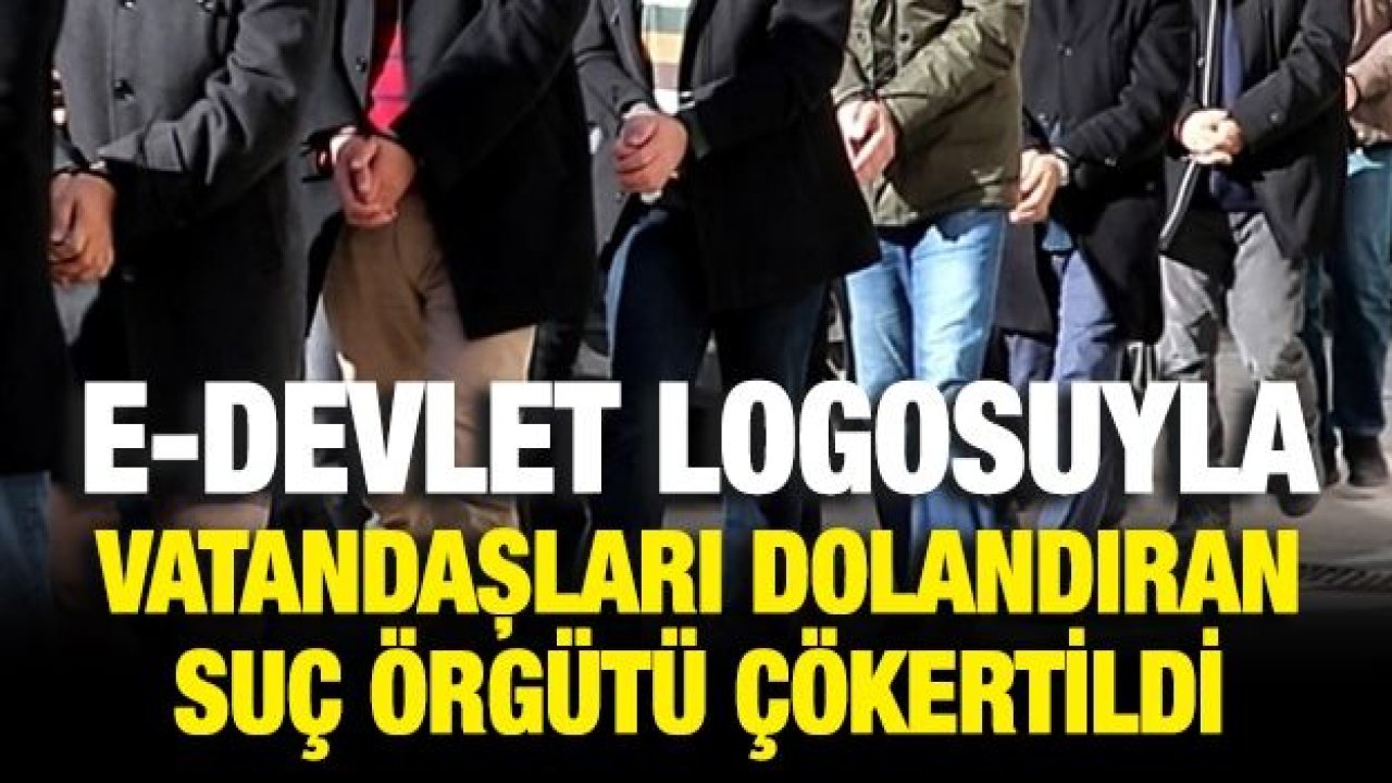 E-devlet logosuyla vatandaşları dolandıran suç örgütü çökertildi