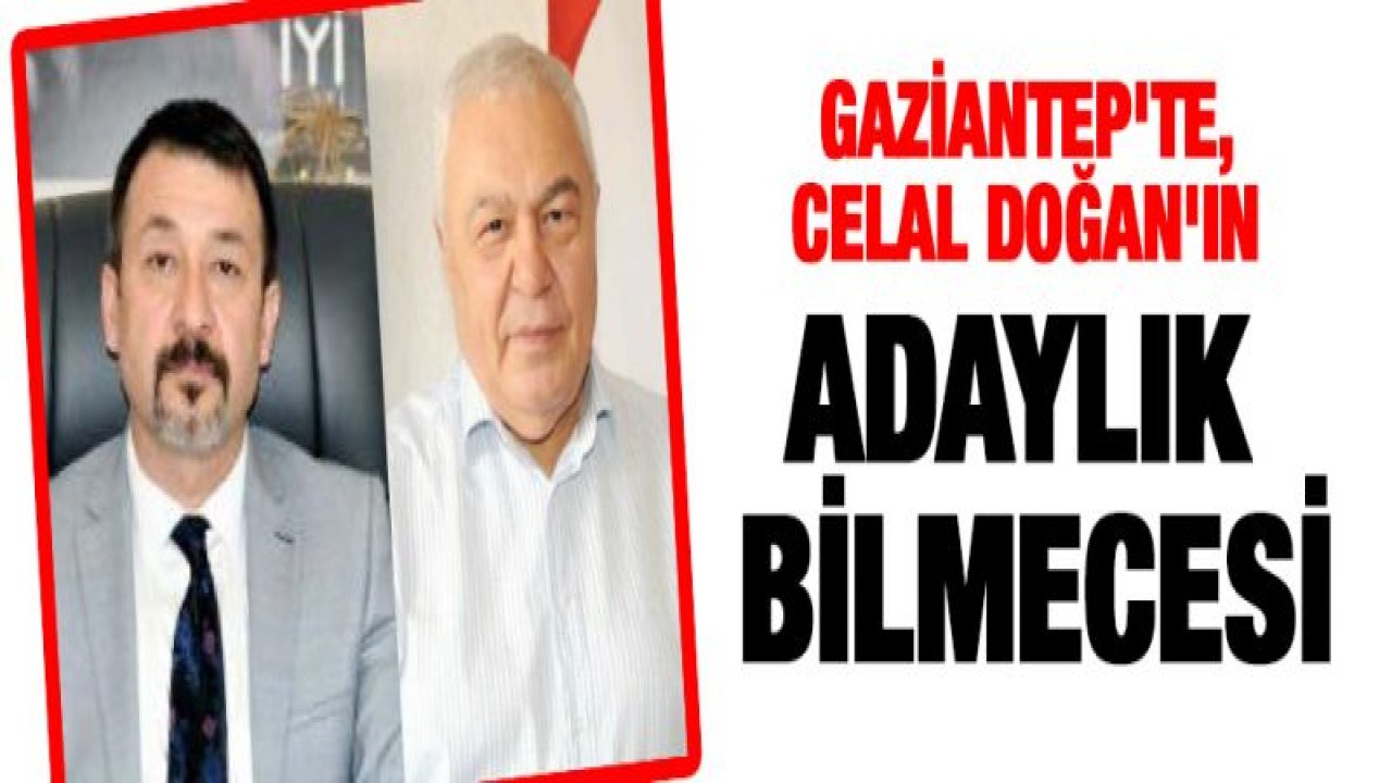 Gaziantep'te, Celal Doğan'ın adaylık bilmecesi