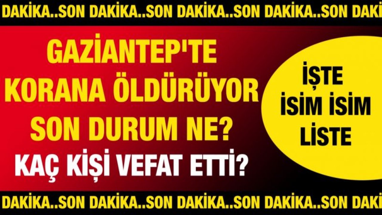 Son dakika... Gaziantep'te  KORANA vefatında SON DURUM NE? Kaç kişi vefat etti? İşte günün defin listesi.. İsim isim liste