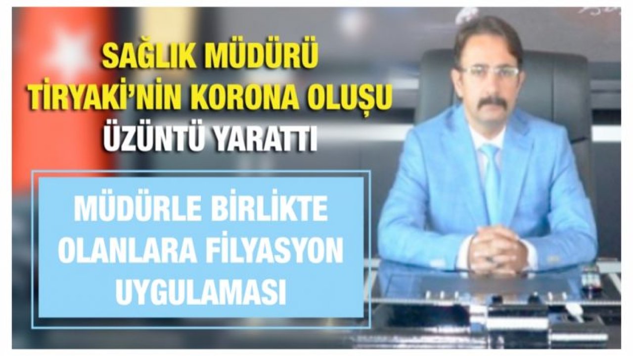 Sağlık Müdürü Tiryaki’nin korona oluşu üzüntü yarattı...Müdürle birlikte olanlara Filyasyon uygulaması