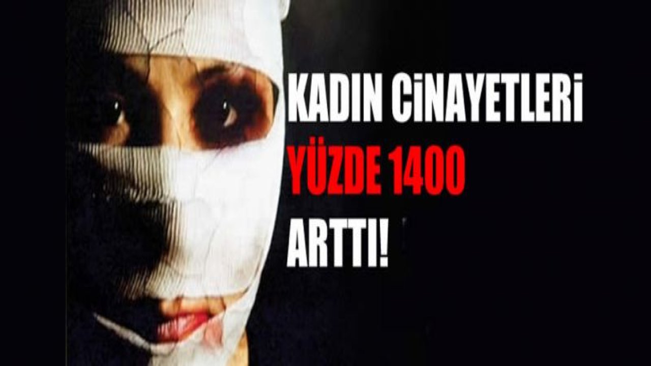 Kadın cinayetleri yüzde 1400 artış