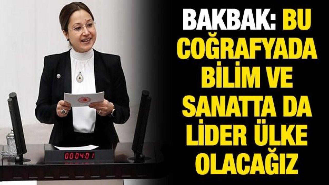 BAKBAK: BU COĞRAFYADA BİLİM VE SANATTA DA LİDER ÜLKE OLACAĞIZ