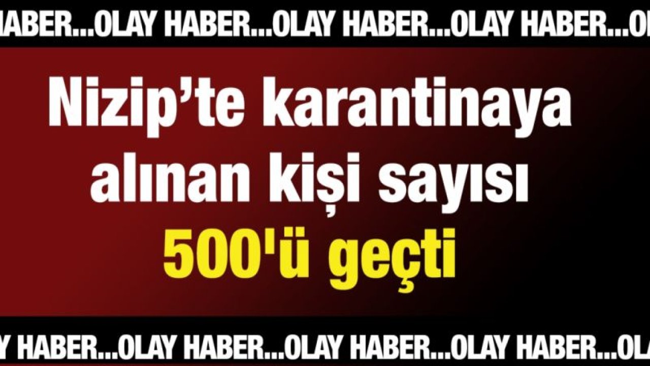 Nizip'te karantinaya alınan kişi sayısı 500'ü geçti