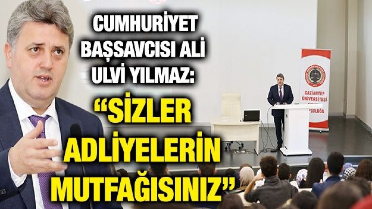 Cumhuriyet Başsavcısı Ali Ulvi Yılmaz:     - “Sizler adliyelerin mutfağısınız”