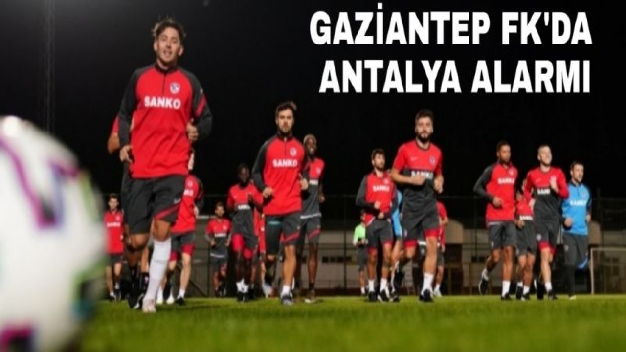 GAZİANTEP FK'DA ANTALYA ALARMI