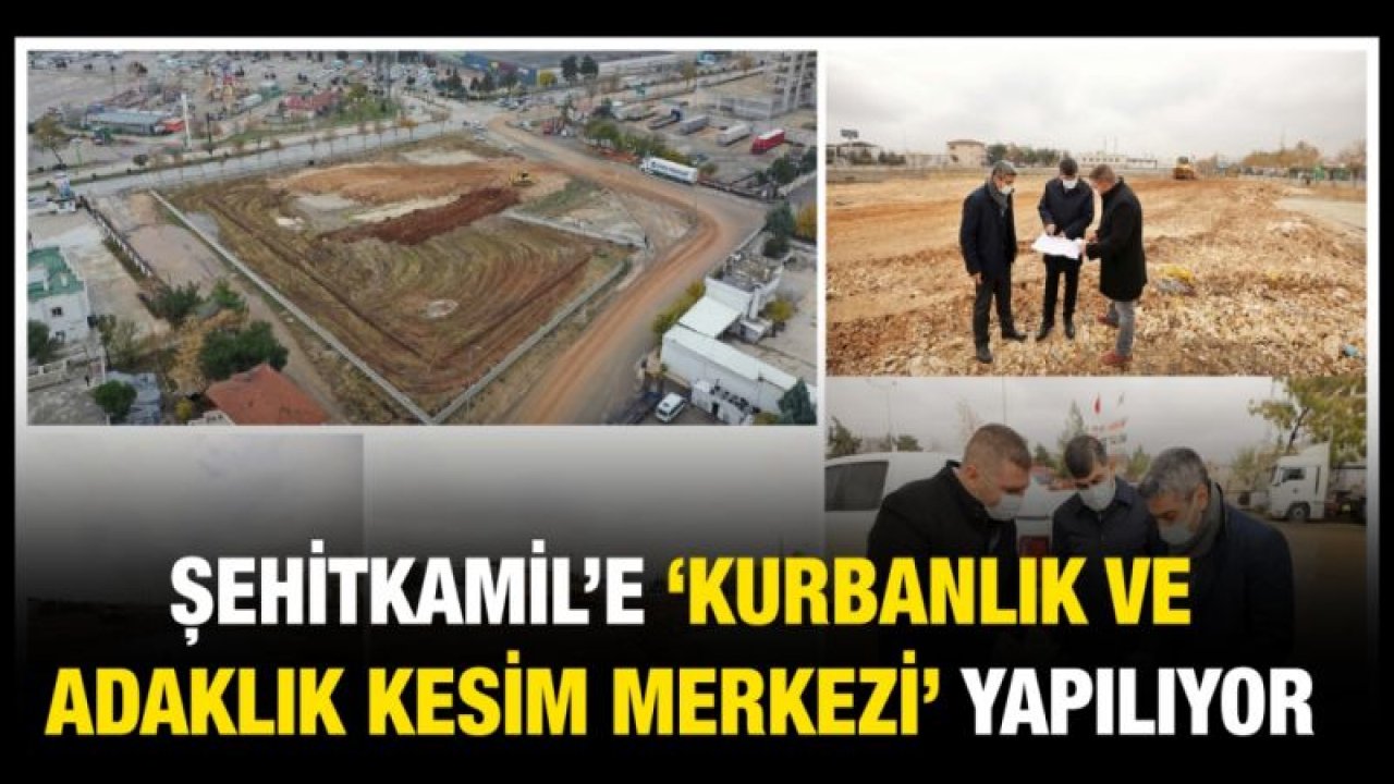 ŞEHİTKAMİL’E ‘KURBANLIK VE ADAKLIK KESİM MERKEZİ’ YAPILIYOR