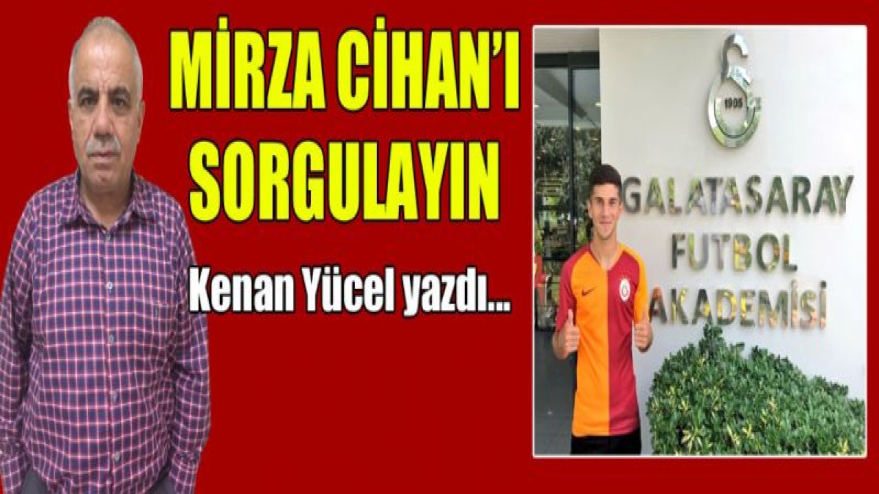 Mirza Cihan'ı sorgulayın'¦!