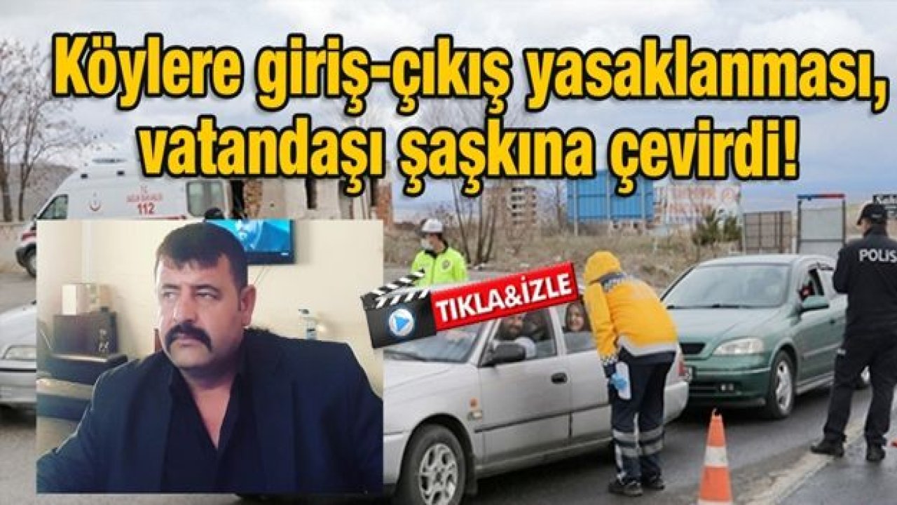 Köylere giriş-çıkış yasaklanması, vatandaşı şaşkına çevirdi!