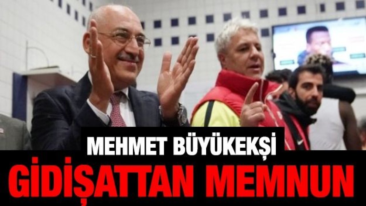 MEHMET BÜYÜKEKŞİ GİDİŞATTAN MEMNUN