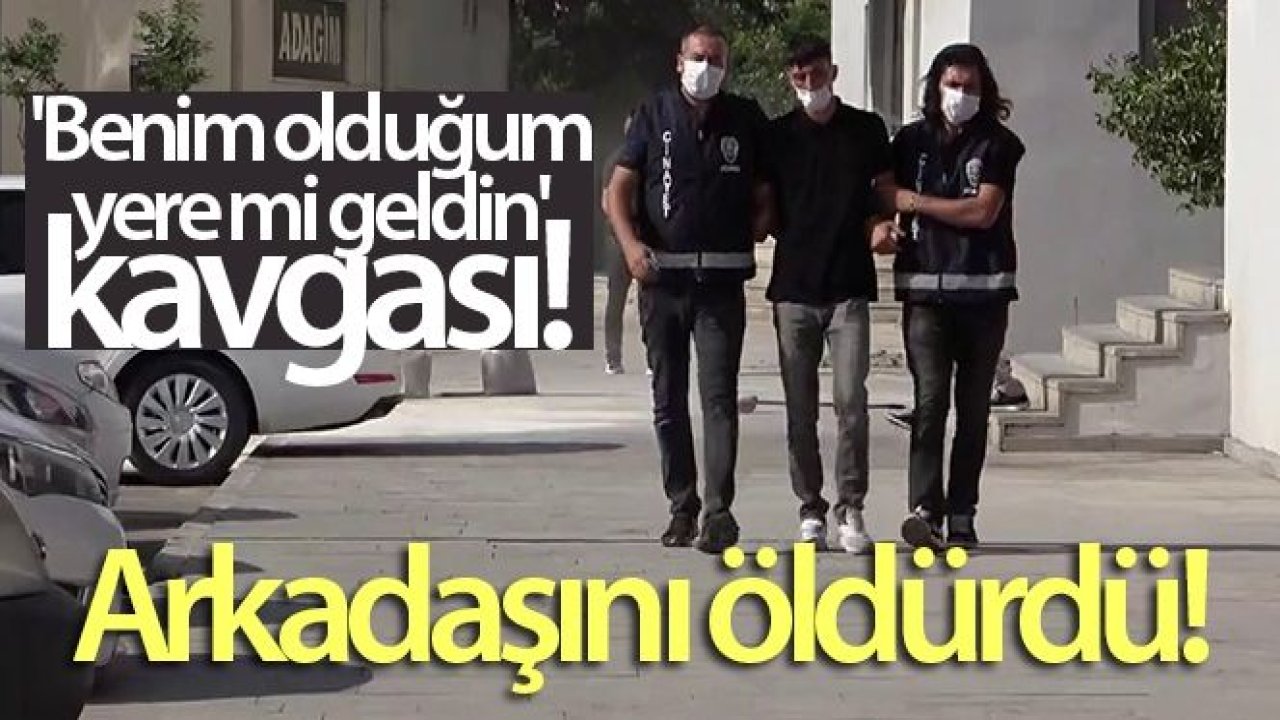 'Benim olduğum yere mi geldin' kavgası! Arkadaşını öldürdü