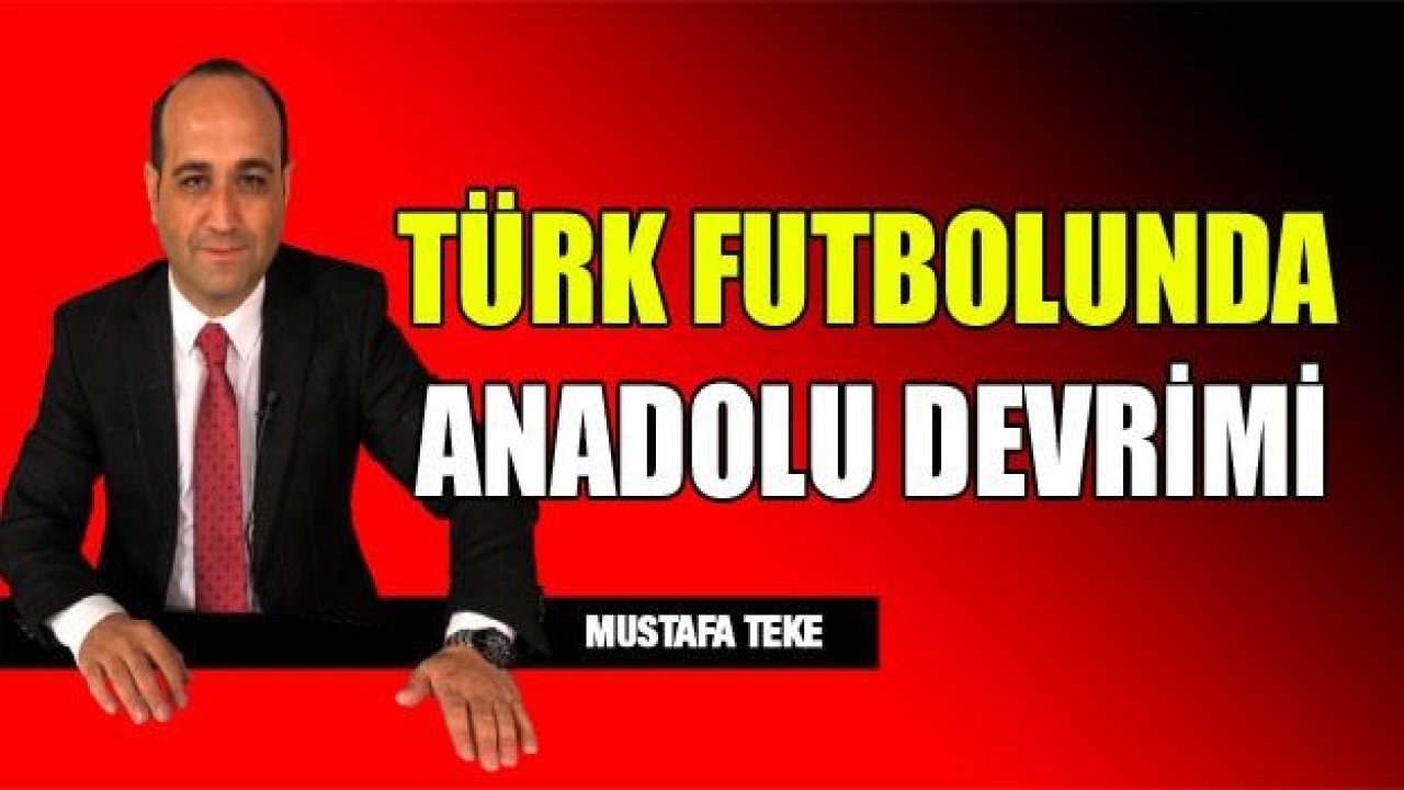 TÜRK FUTBOLUNDA ANADOLU DEVRİMİ