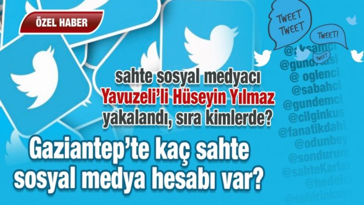 Sahte Sosyal medyacı Yavuzelli Hüseyin Yılmaz yakalanınca, sıra kime geldi? Gaziantep’te kaç sahte sosyal medya hesabı var?