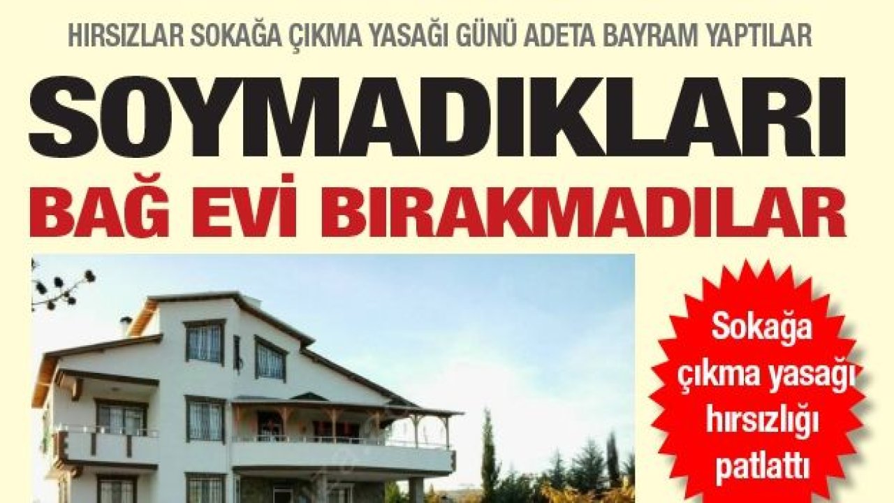 Soymadıkları bağ evi bırakmadılar... Sokağa çıkma yasağı hırsızlığı patlattı