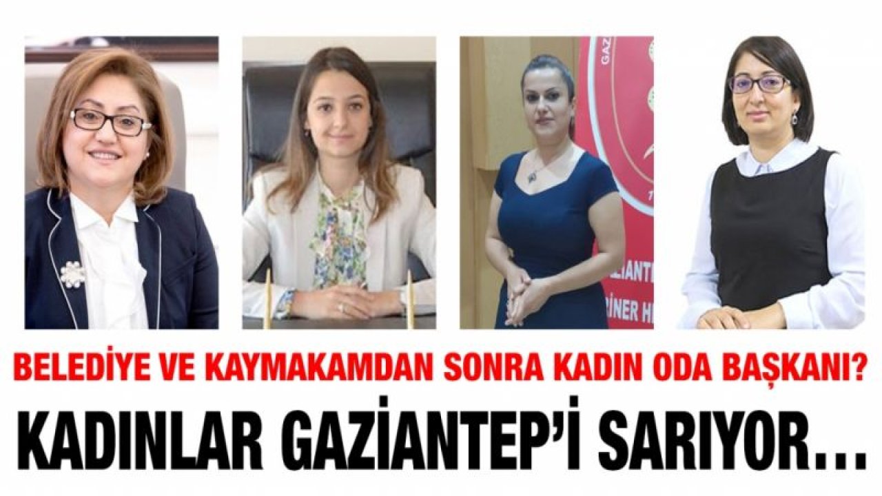 Belediye ve Kaymakamdan sonra kadın oda başkanı?  Kadınlar Gaziantep’i sarıyor…