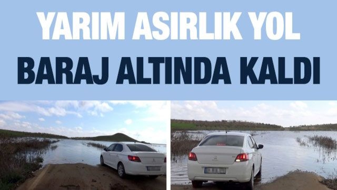 Yarım asırlık yol baraj altında kaldı