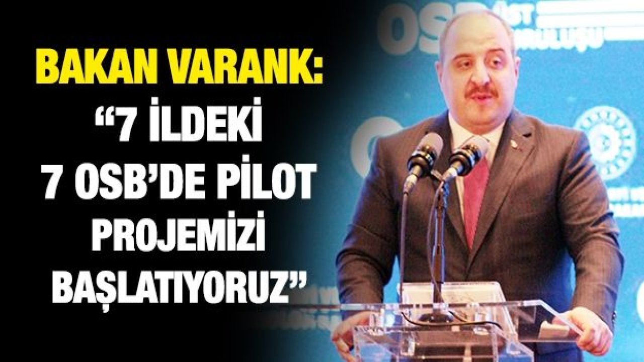 Sanayi ve Teknoloji Bakanı Varank: “7 ildeki 7 OSB’de pilot projemizi başlatıyoruz”