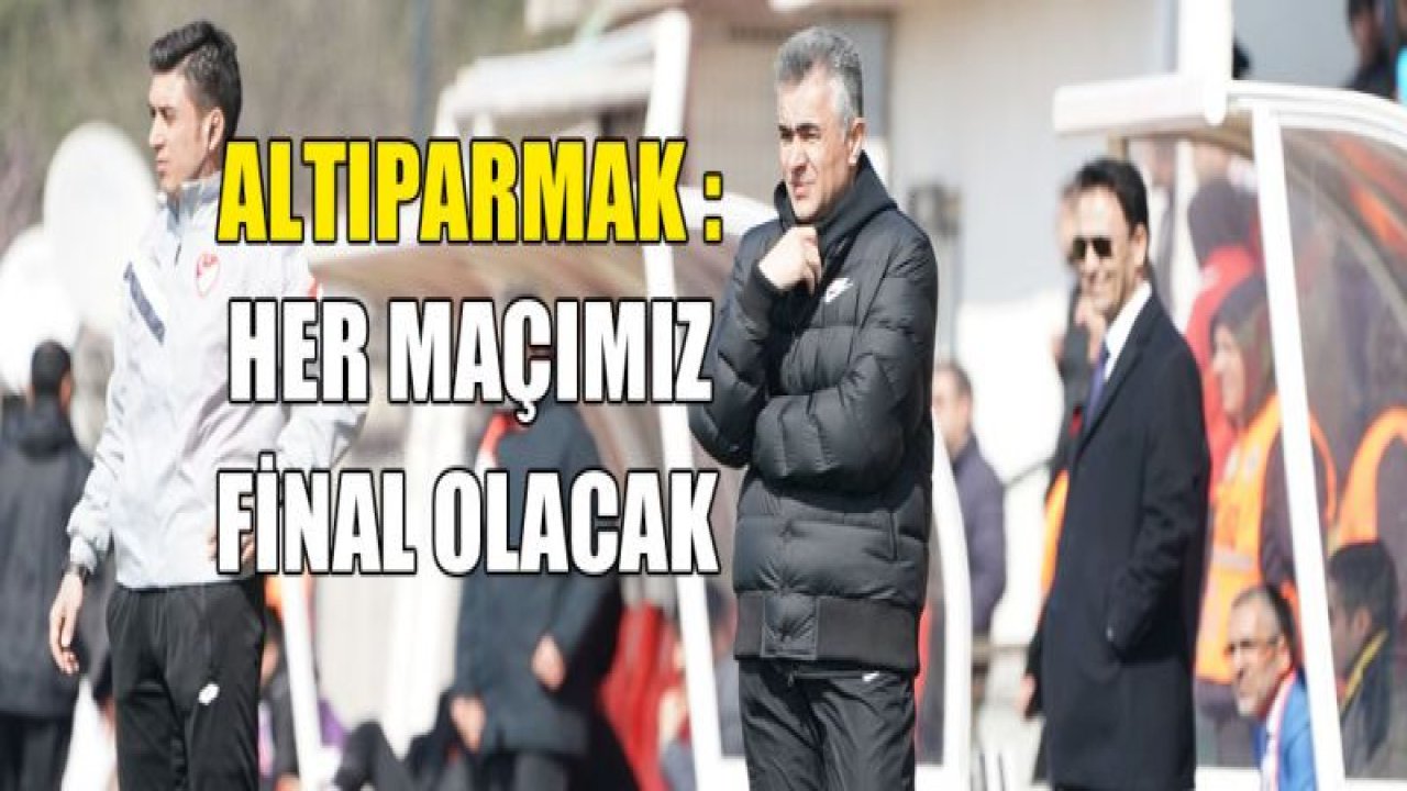 Mehmet Altıparmak: 'Her maçımız final olacak'