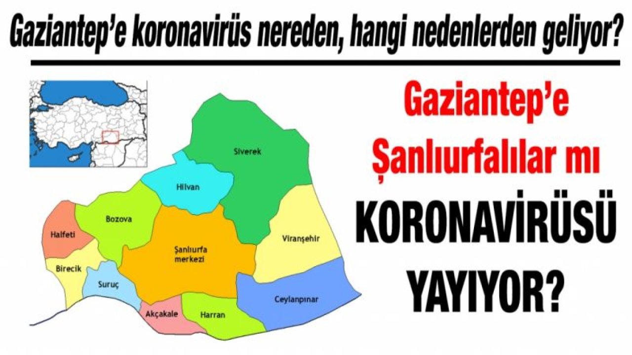 Gaziantep’e koronavirüs nereden, hangi nedenlerden geliyor?... Gaziantep’e Şanlıurfalılar mı koronavirüsü yayıyor?