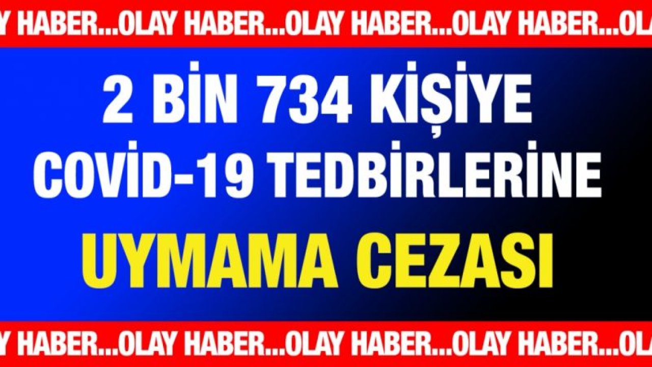 Gaziantep'te 2 bin 734 kişiye Kovid-19 tedbirlerine uymama cezası