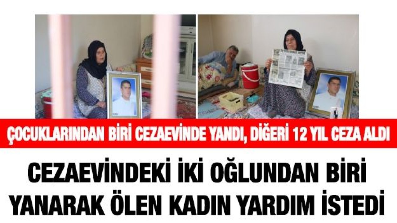 Cezaevindeki iki oğlundan biri yanarak ölen kadın yardım istedi