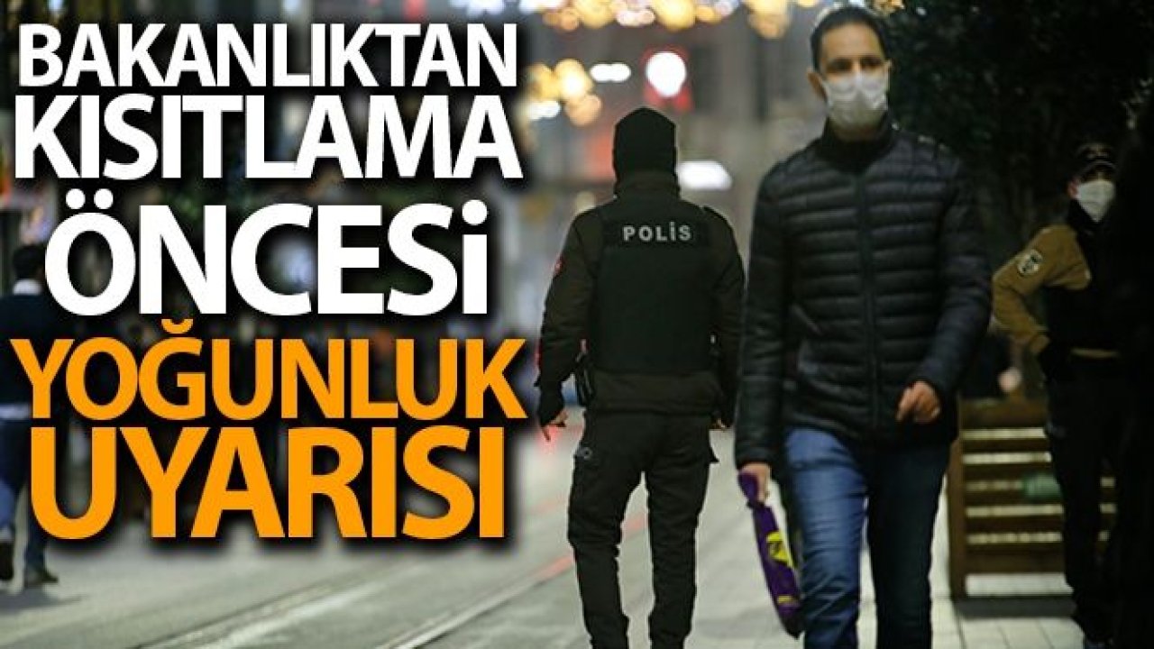 İçişleri Bakanlığı'ndan sokağa çıkma kısıtlaması öncesinde 'yoğunluk' uyarısı