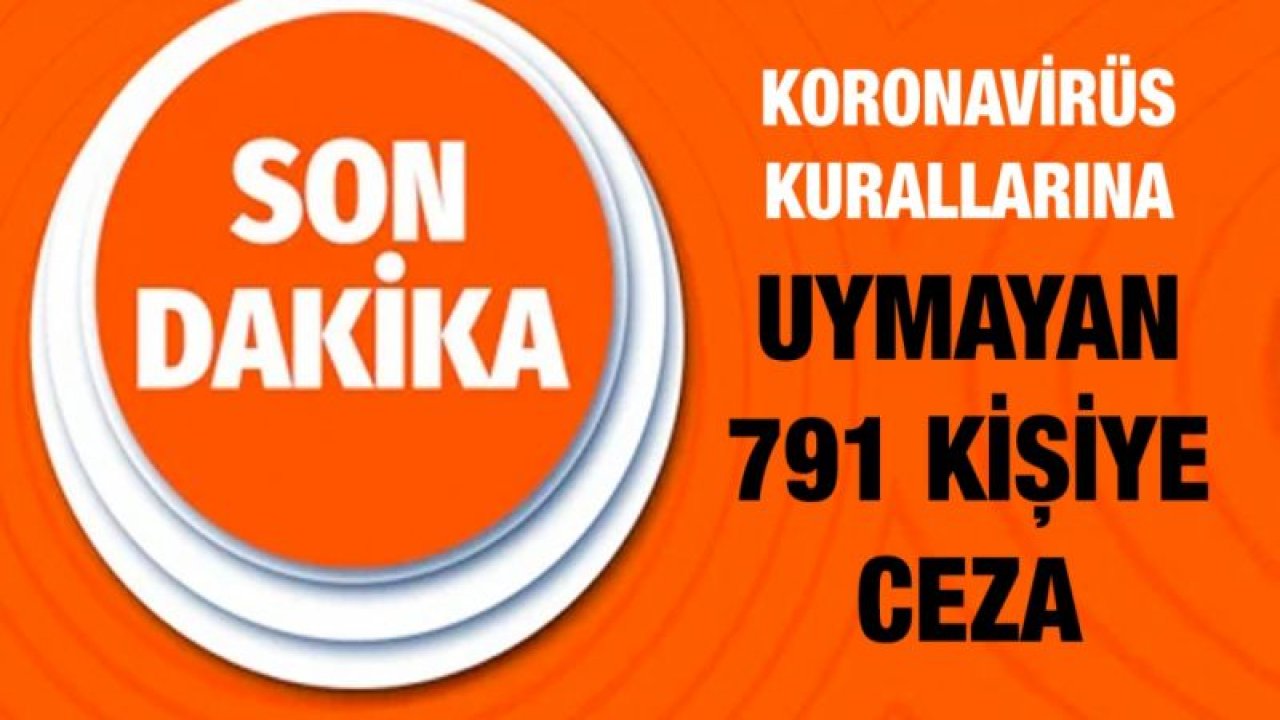 Gaziantep korona virüs kurallarına uymayan 791 kişiye ceza