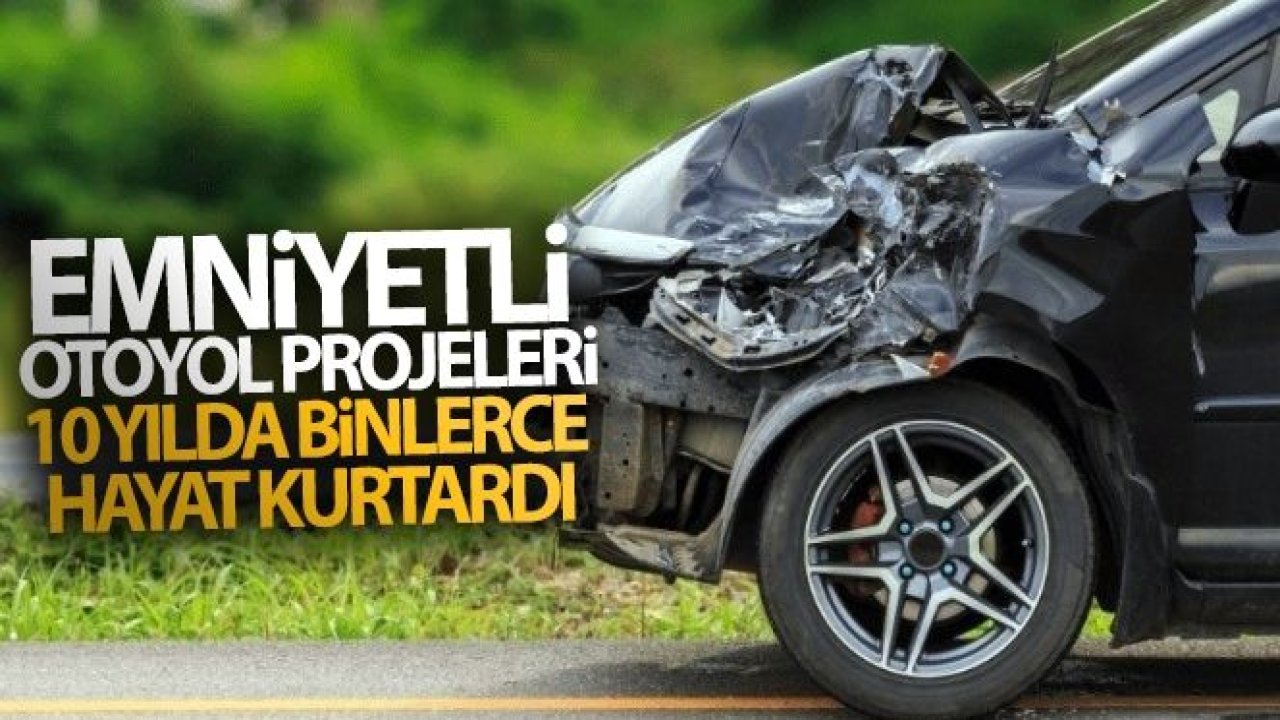 Emniyetli otoyol projeleri 10 yılda binlerce hayat kurtardı