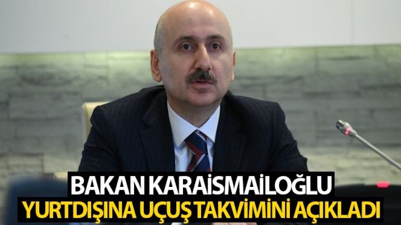 Bakan Karaismailoğlu uçuş takvimini açıkladı