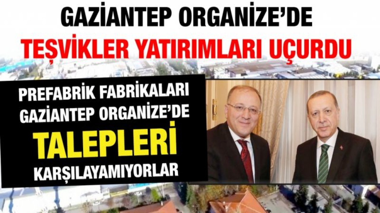 Gaziantep Organize’de teşvikler yatırımları uçurdu...  Prefabrik fabrikaları Gaziantep Organize’de talepleri karşılayamıyorlar