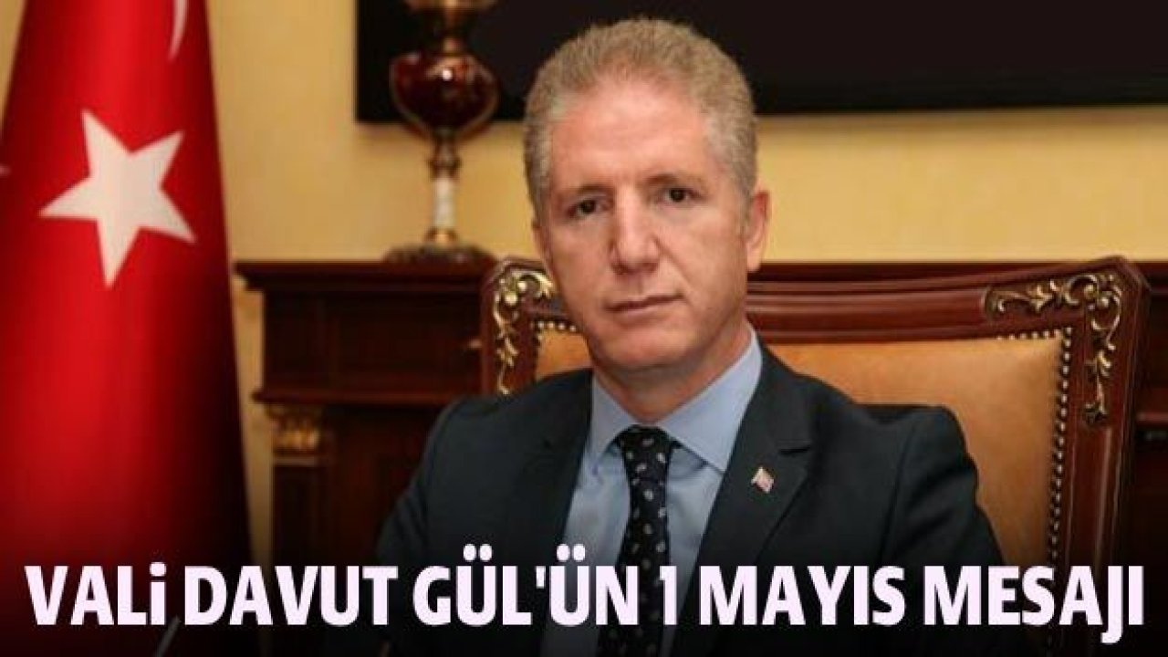 Vali Davut Gül'ün 1 Mayıs mesajı