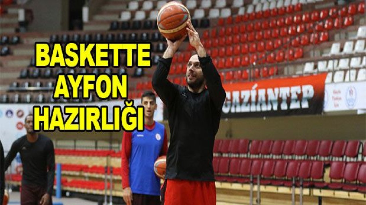 Gaziantep Basketbol'da Afyon hazırlığı!