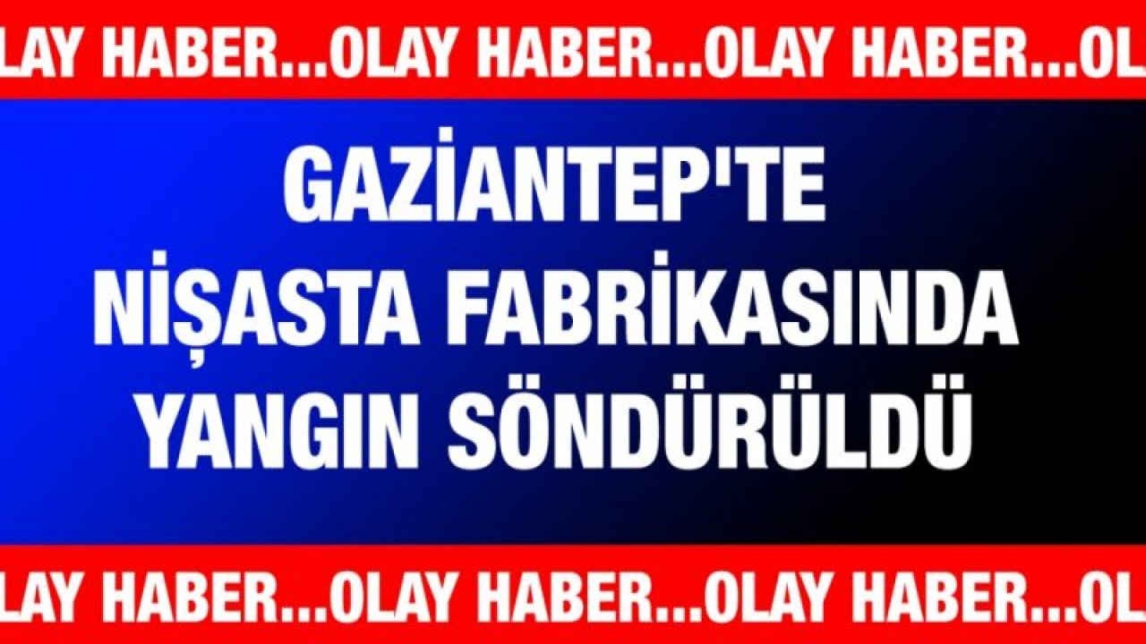 Gaziantep'te nişasta fabrikasında yangın söndürüldü