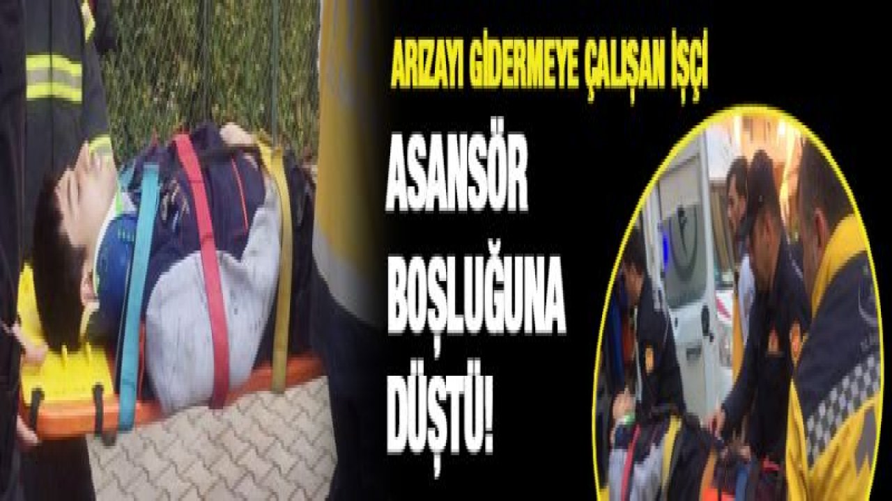 Arızayı gidermeye çalışan işçi asansör boşluğuna düştü